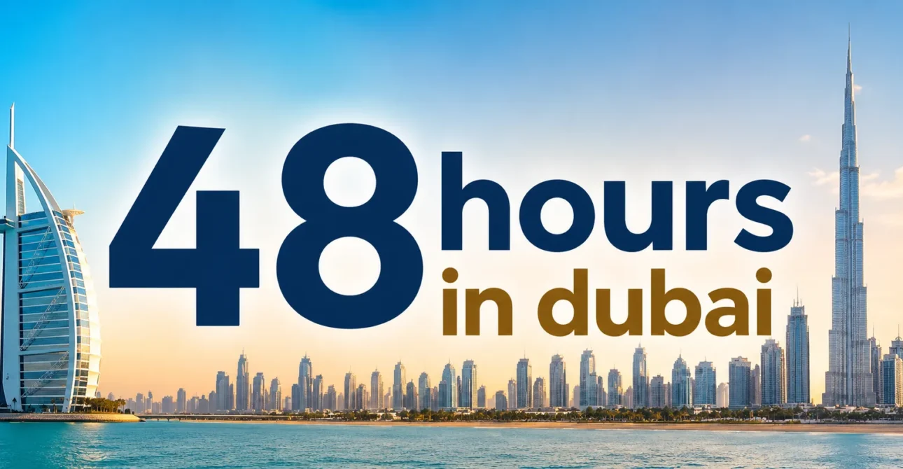 How to Spend 48 Hours in Dubai a Complete First Timer’s Guide